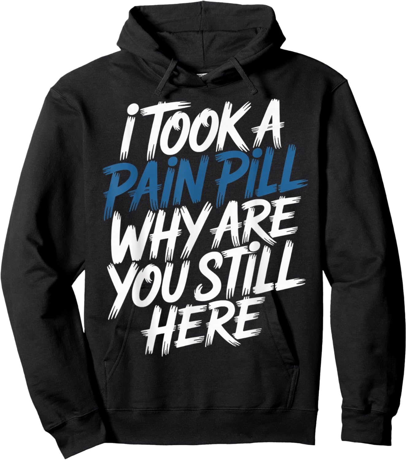 I Took A Pain Pill Why are You Still Here Sarcasm Hoodie - Hoodie | Black