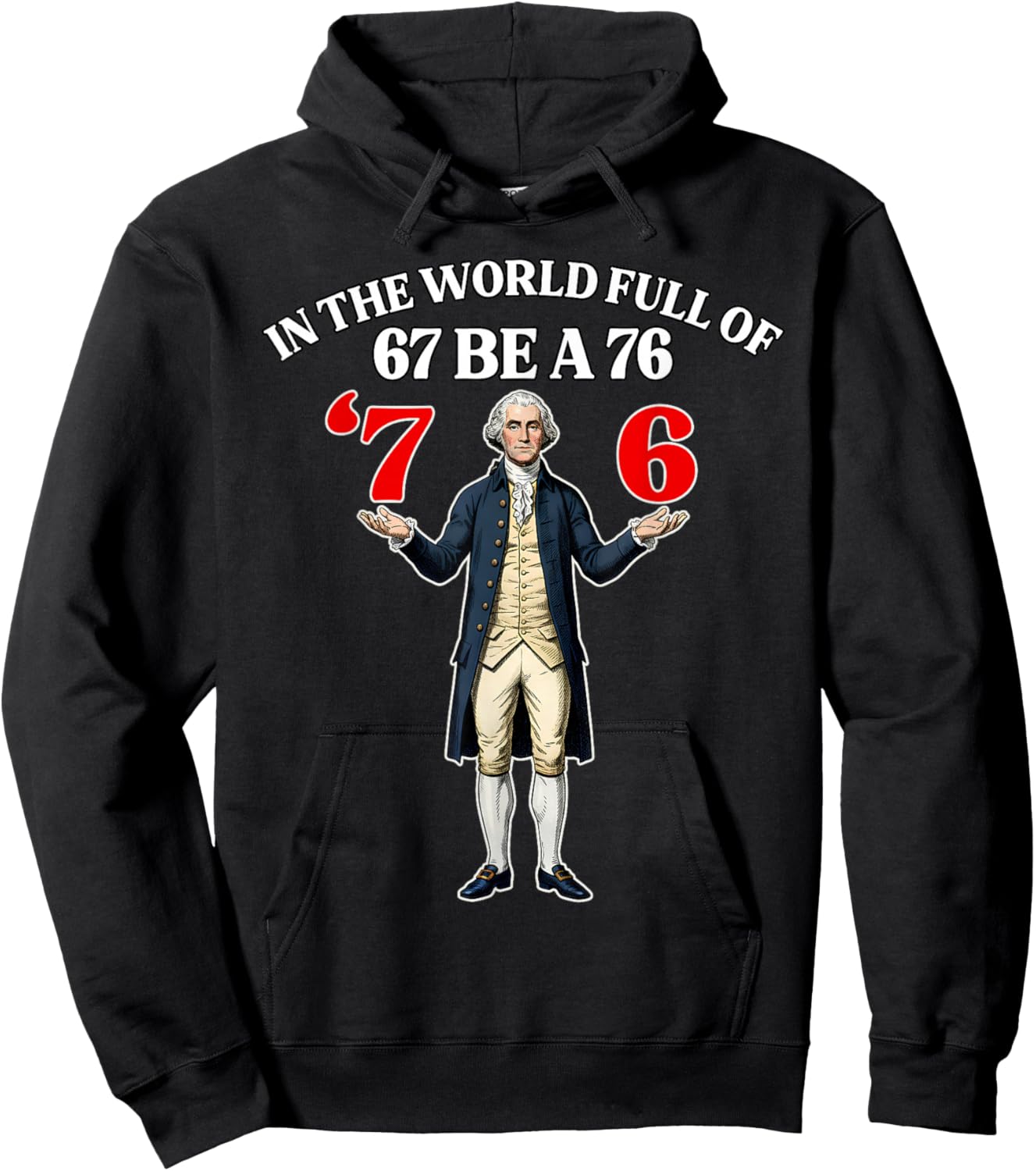 in A World Full of 67 Be A 76 Fun George Washington 67 Meme Hoodie - Hoodie | Black