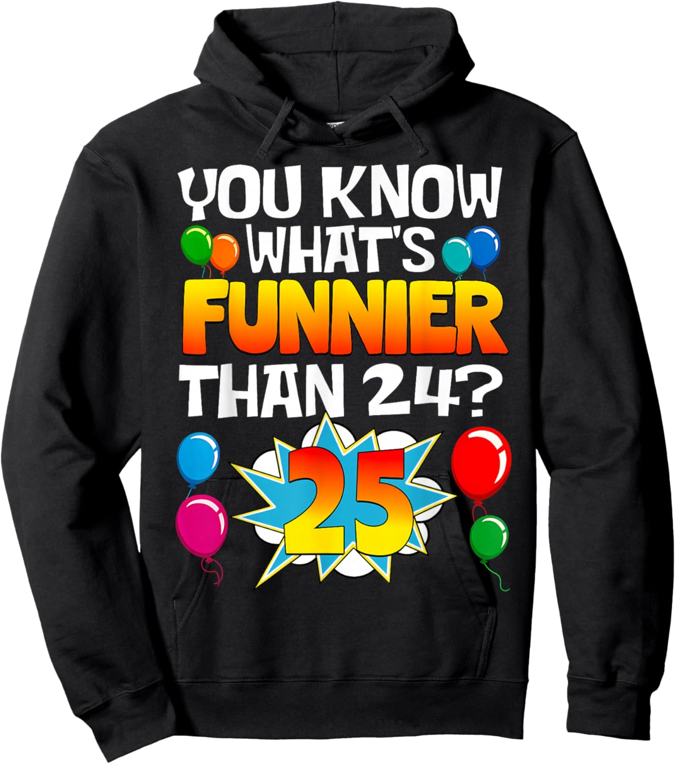 Funny 25th Birthday What's Funnier Than 24 It's 25 Year Old Hoodie - Hoodie | Black