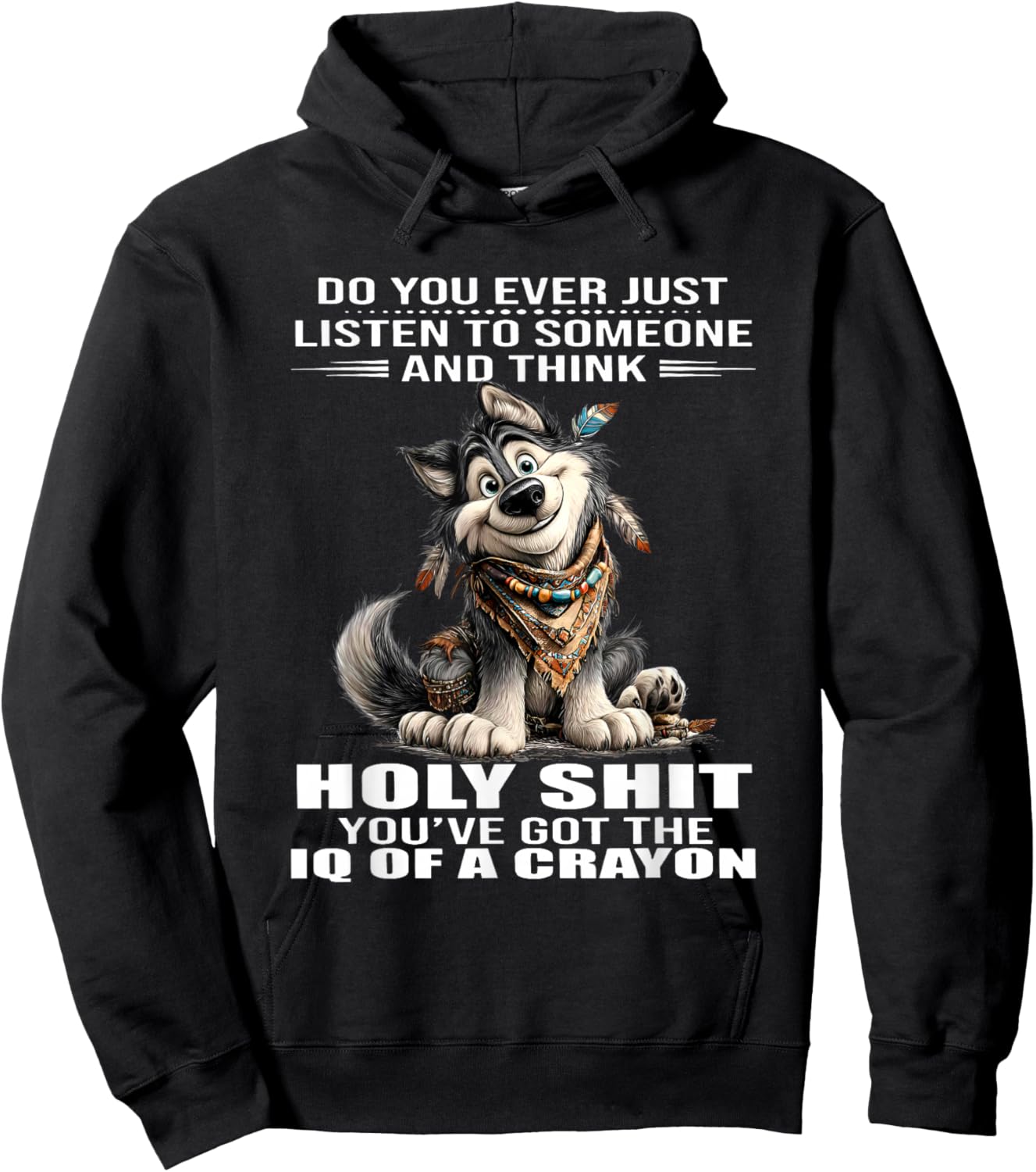 Wolf Do You Ever Just Listen to Someone and Think Holy Shit Hoodie - Hoodie | Black