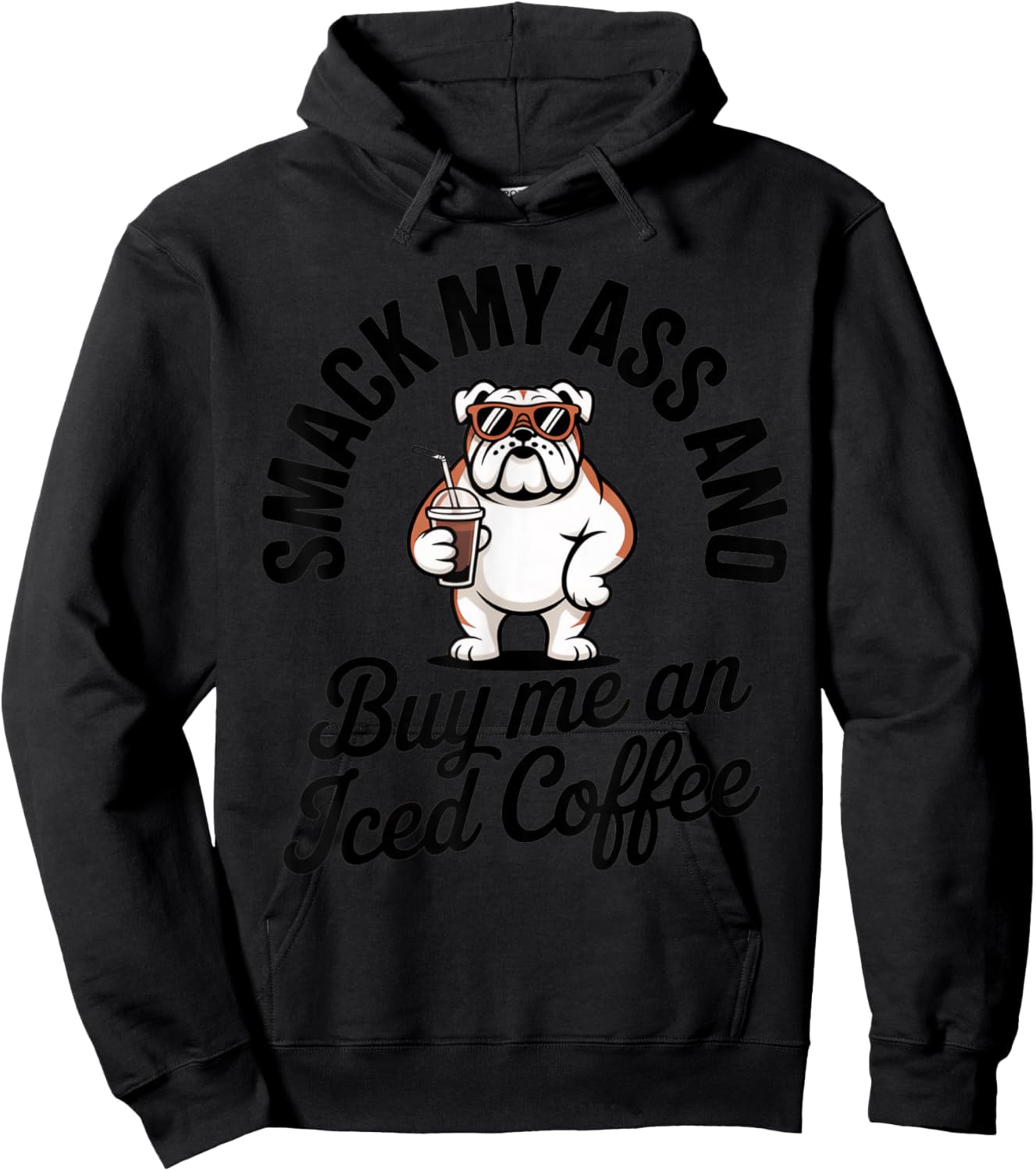 Smack My Ass and Buy Me an Iced Coffee Funny Bulldog Hoodie - Hoodie | Black