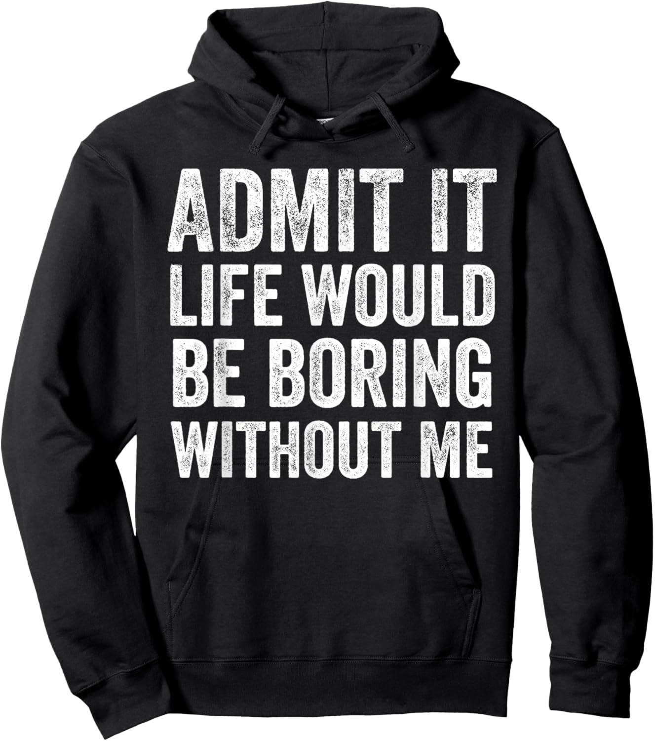 Admit It Life Would Be Boring Without Me Funny Saying Hoodie - Hoodie | Black