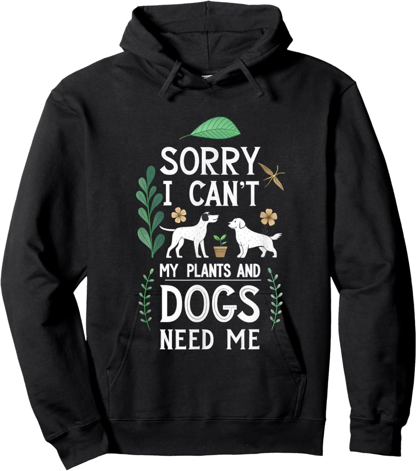 Sorry I Can't My Plants and Dogs Need Me - Gardening Humor Hoodie - Hoodie | Black