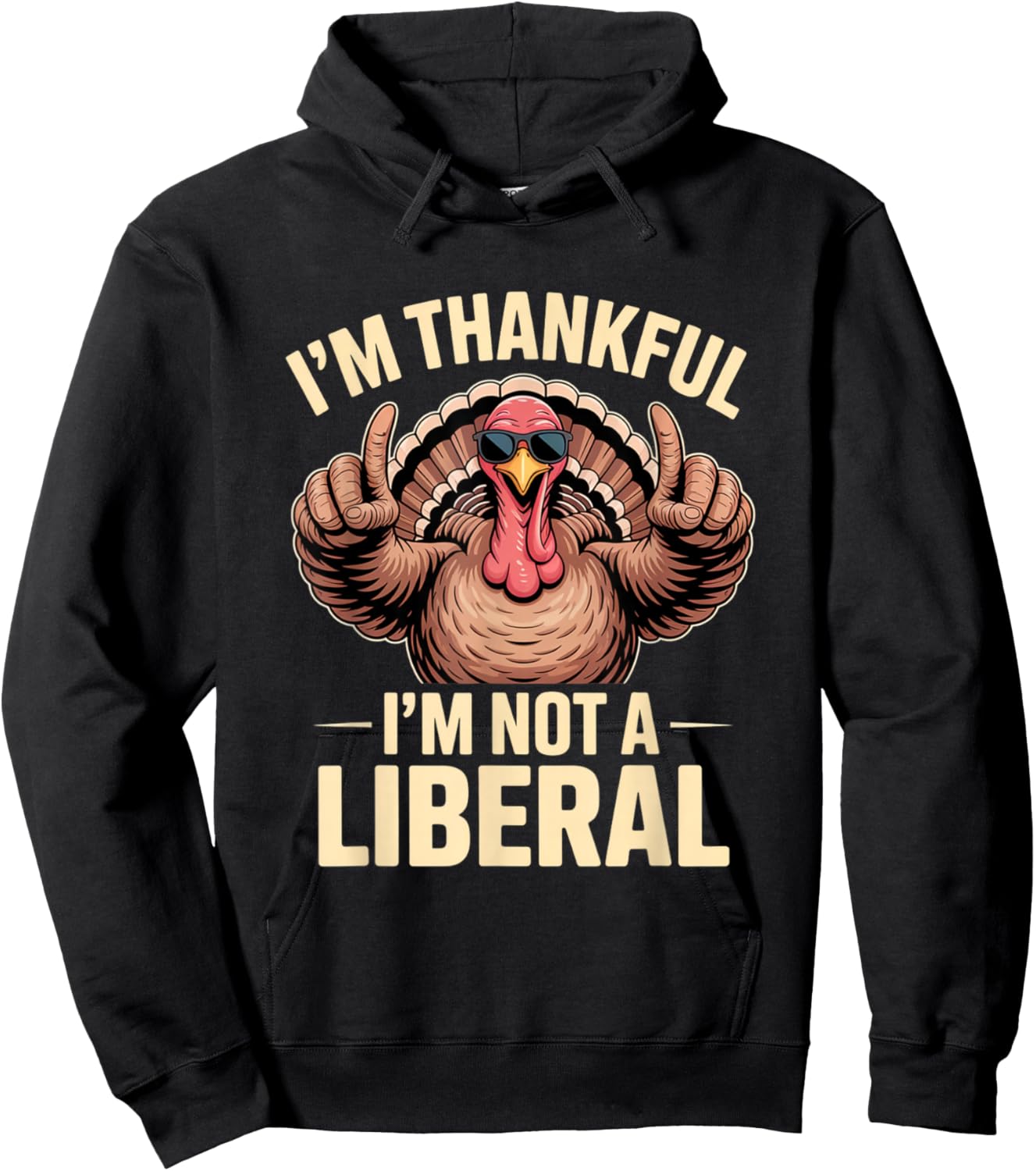 I’m Thankful I’m Not A Liberal Funny Thanksgiving Gifts Hoodie - Hoodie | Black