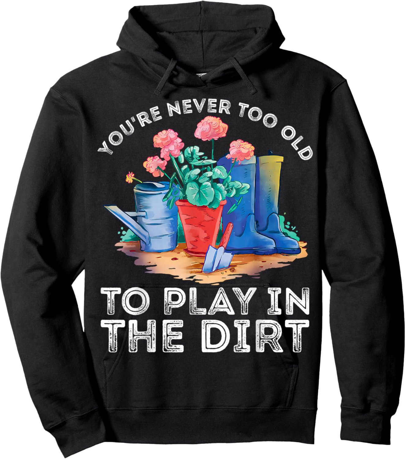 You're Never Too Old to Play in The Garden Funny Gardening Hoodie - Hoodie | Black