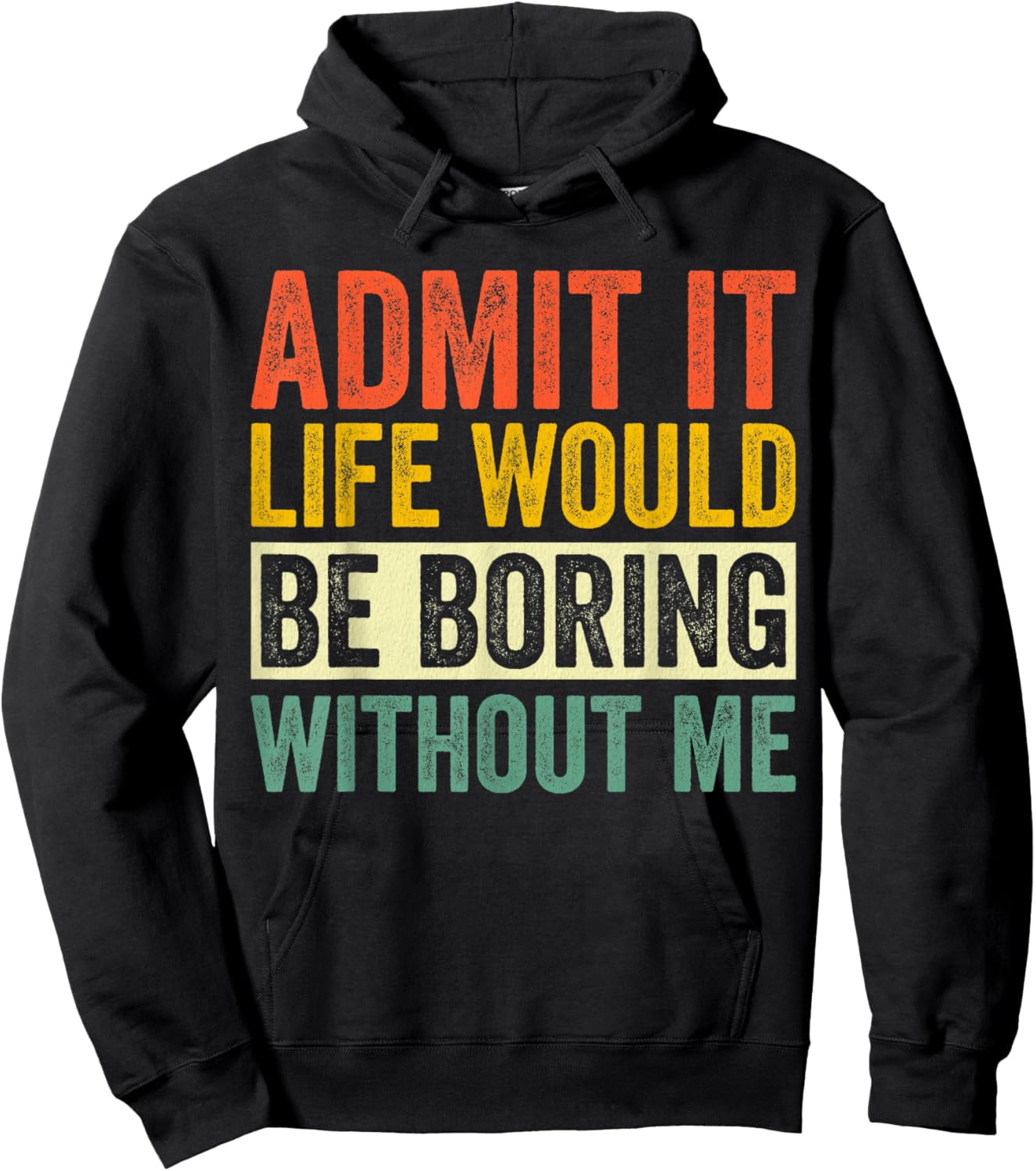 Admit It Life Would Be Boring Without Me Sarcastic Funny Hoodie - Hoodie | Black