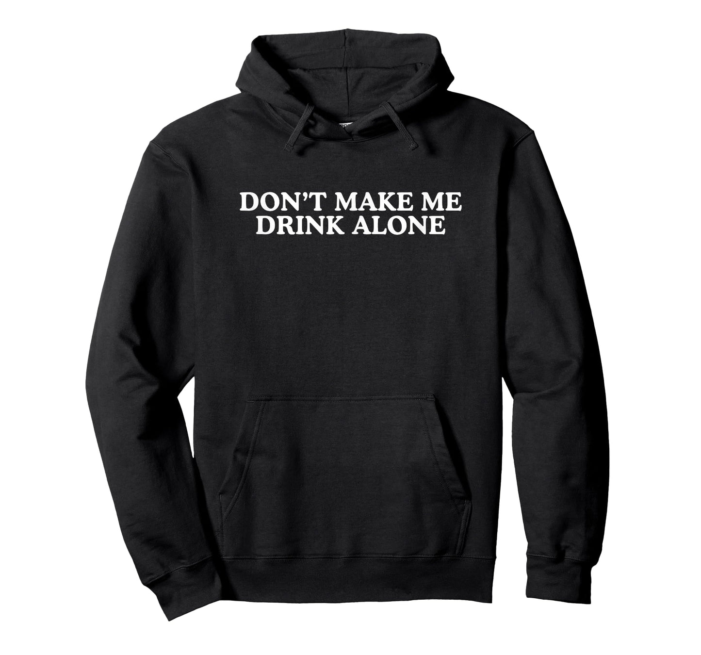 Don't Make Me Drink Alone Unhinged Drinking Novelty Gag Meme T-Shirt