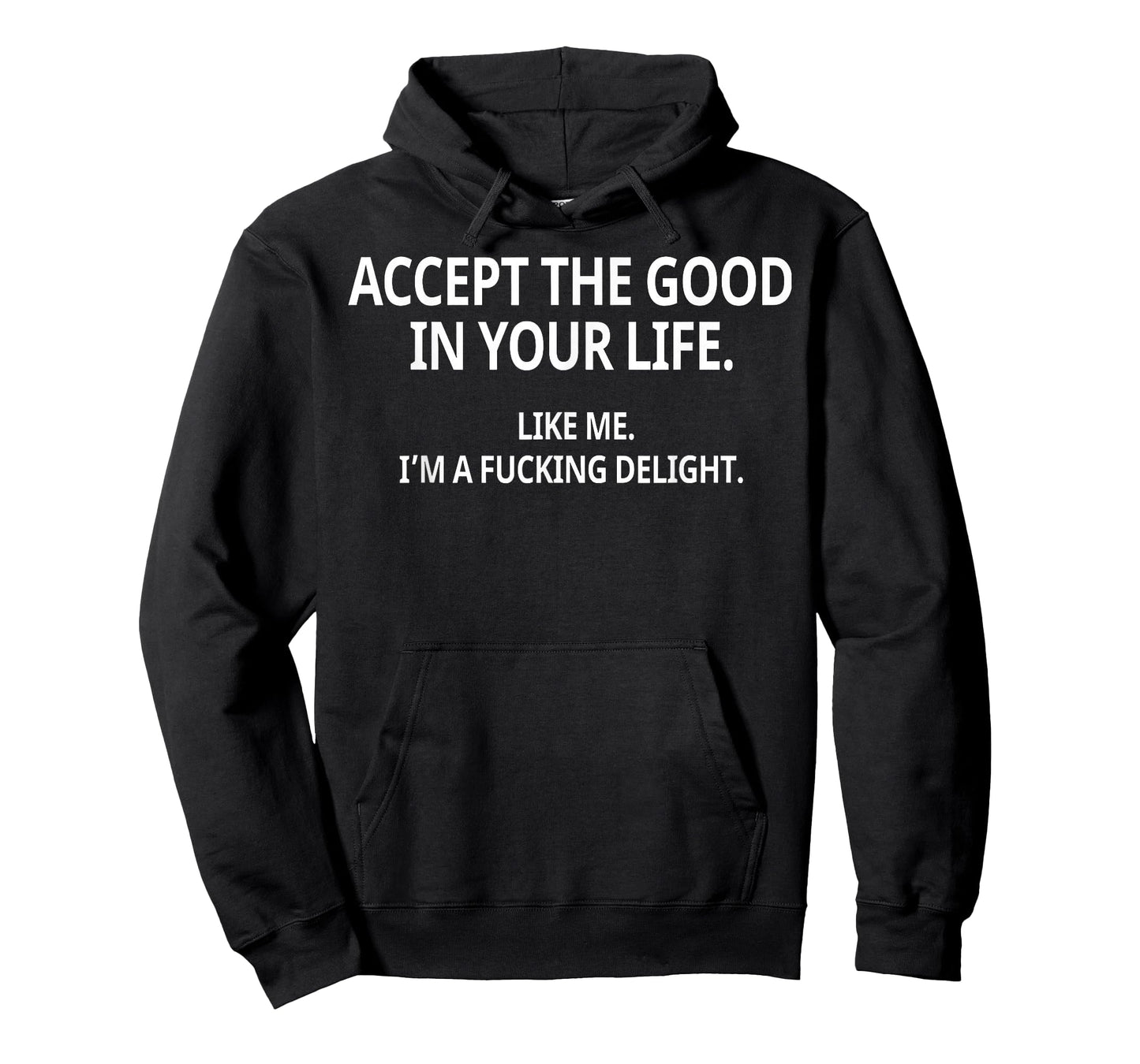 Accept The Good in Your Life Like Me I'm A Fucking Delight T-Shirt