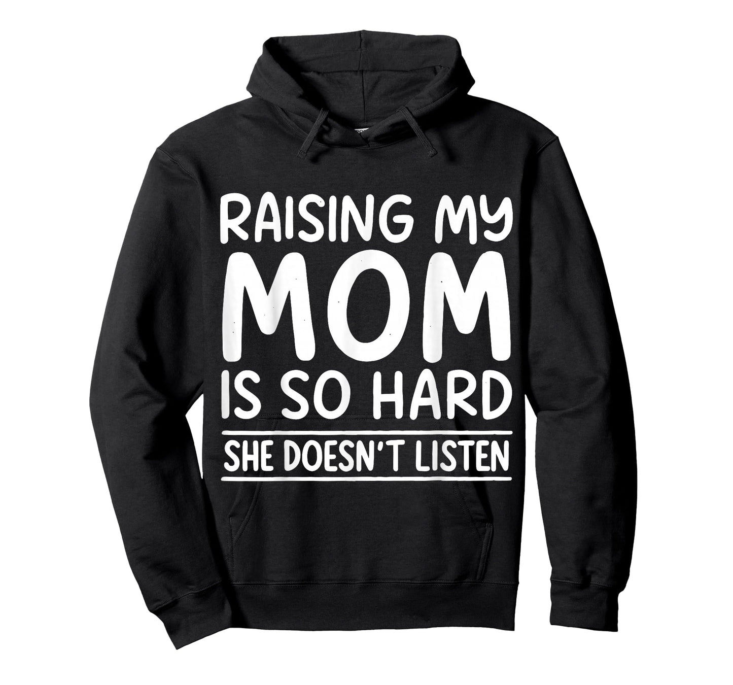 Funny Raising My Mom is So Hard She Doesn't Listen T-Shirt