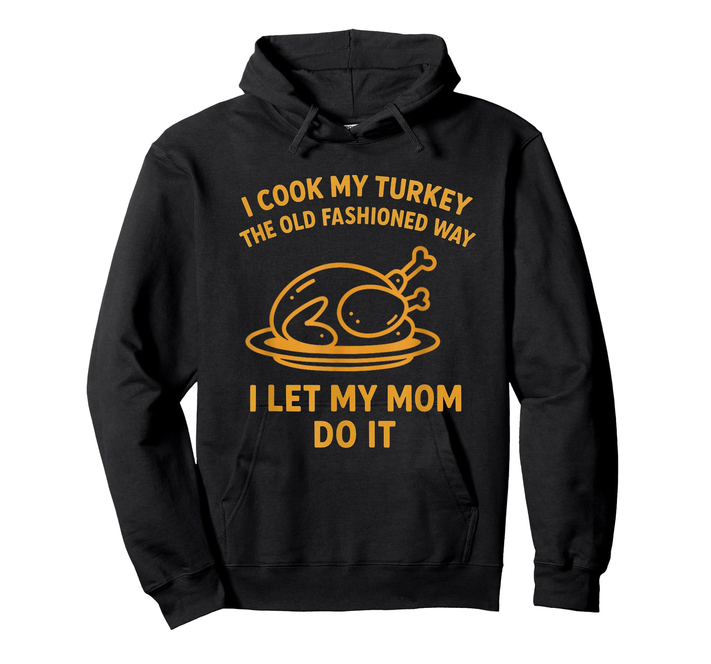 I Cook My Turkey The Old Fashioned Way I Let My Mom Do It T-Shirt