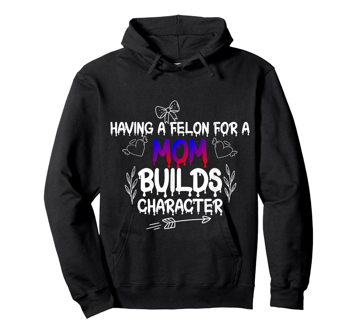 Having A felon for a mom Builds Character T-Shirt
