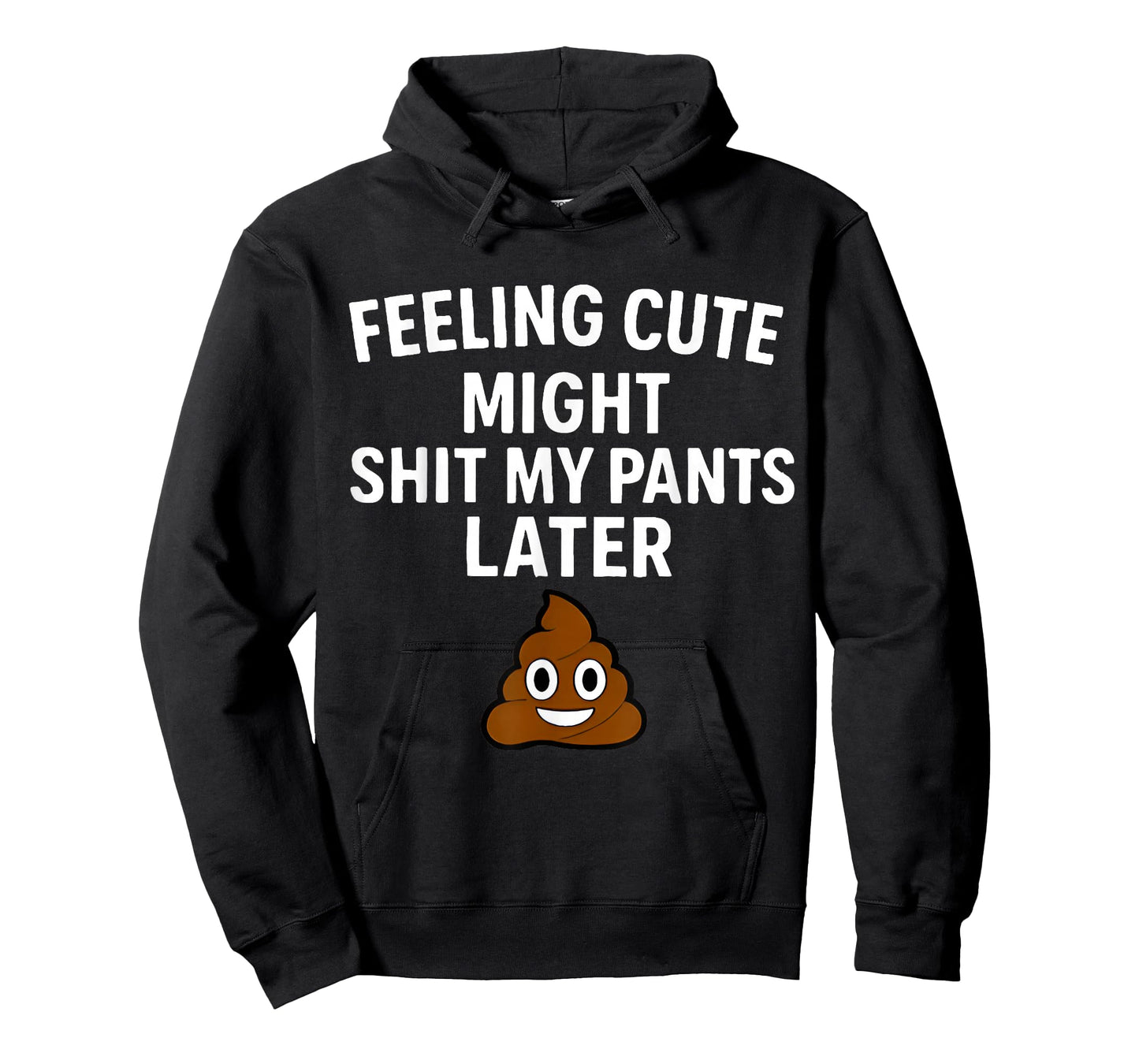 Feeling Cute Might Shit My Pants Later Funny Saying Quote T-Shirt