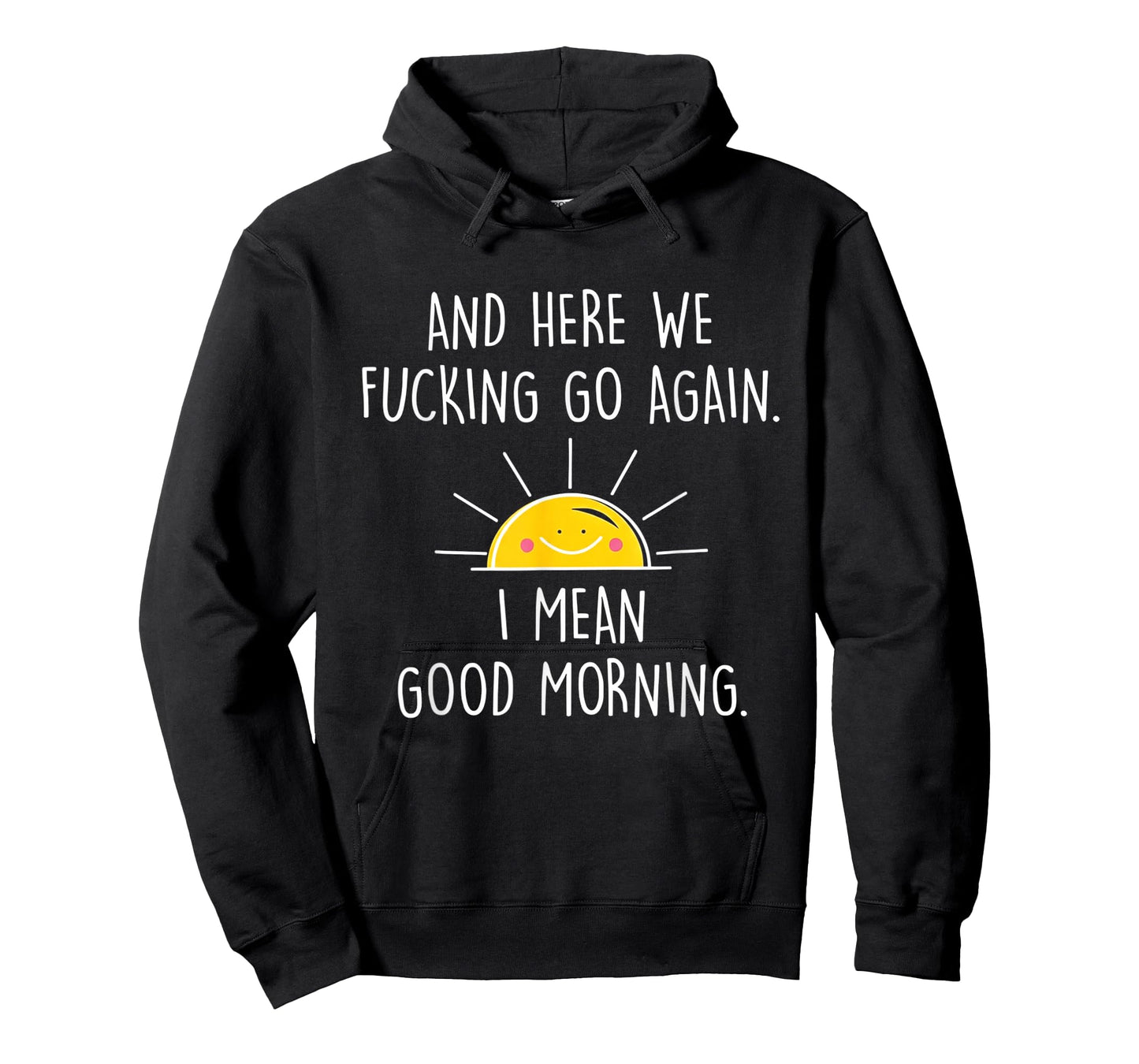 and Here We Fucking Go Again I Mean Good Morning T-Shirt