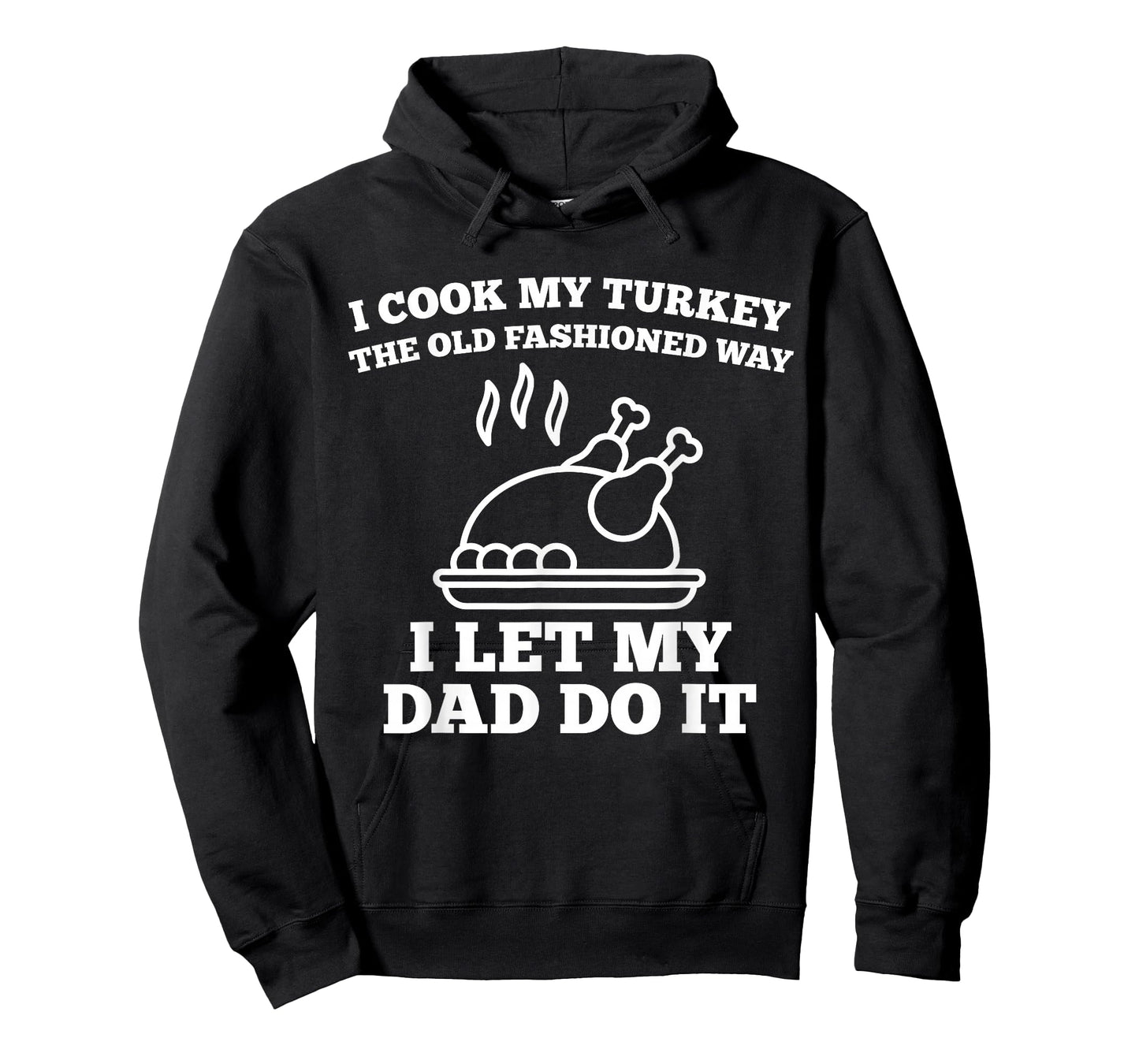 I Cook My Turkey The Old Fashioned Way I Let My Dad Do It T-Shirt