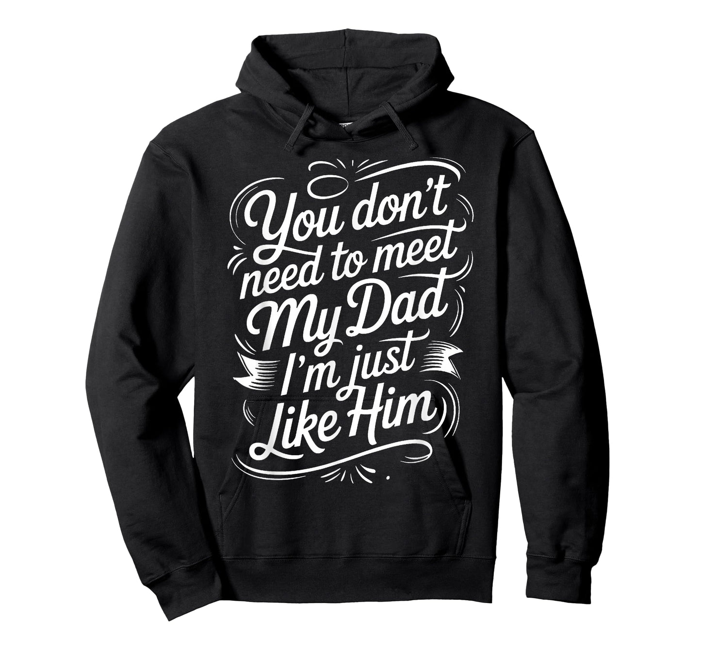 You Don't Need to Meet My Dad I'm Just Like Him |- T-Shirt