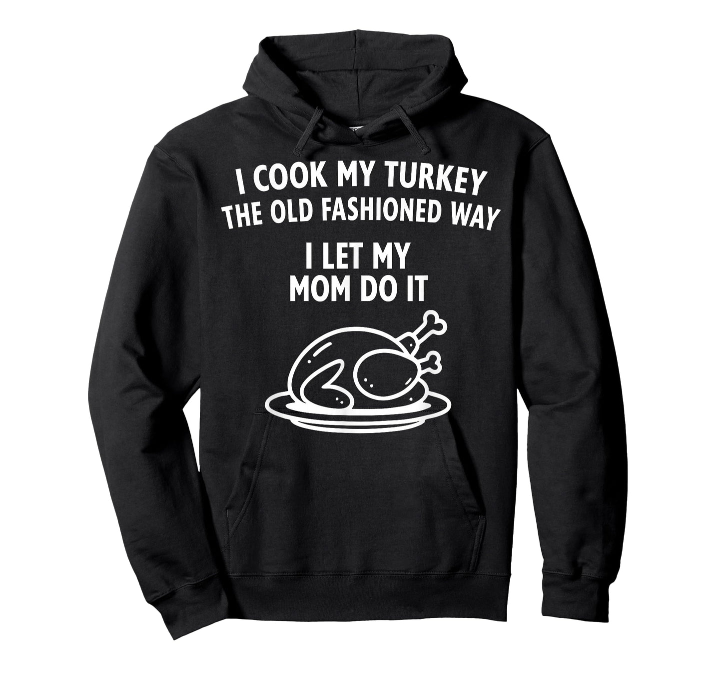 I Cook My Turkey The Old Fashioned Way I Let My Mom Do It T-Shirt