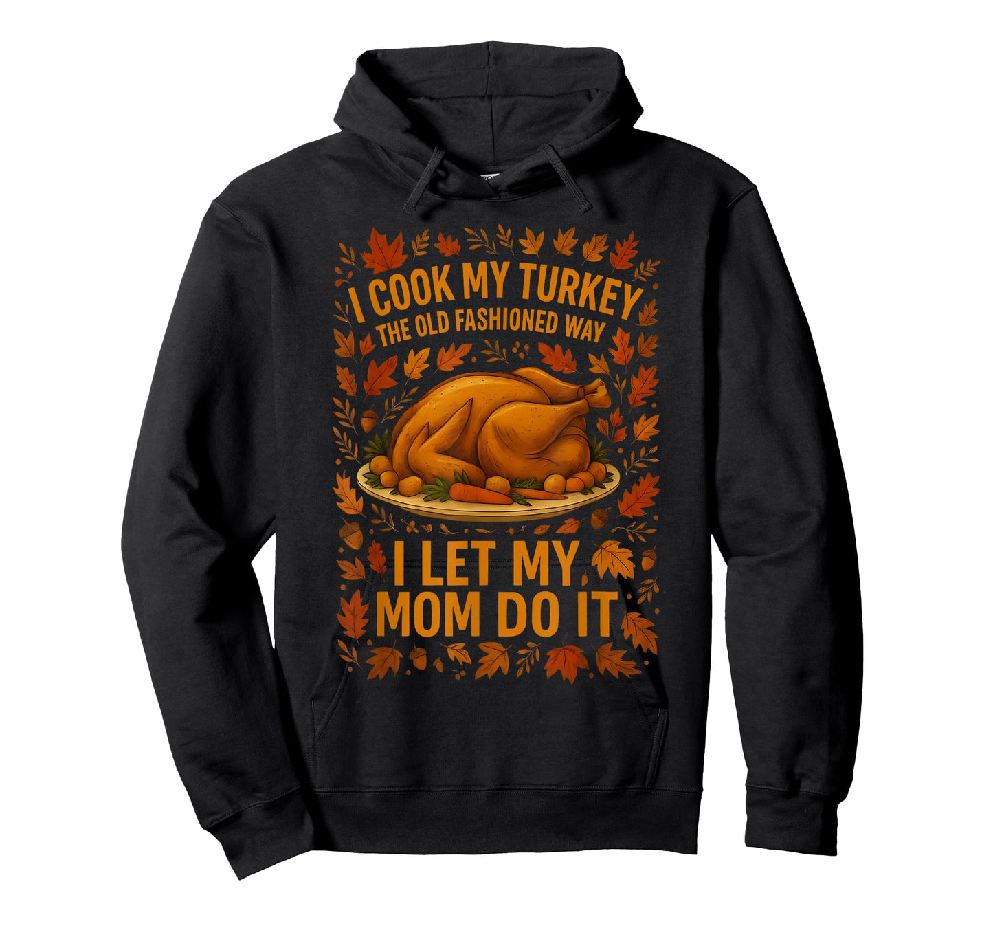 I Cook My Turkey The Old Fashioned Way I Let My Mom Do It T-Shirt