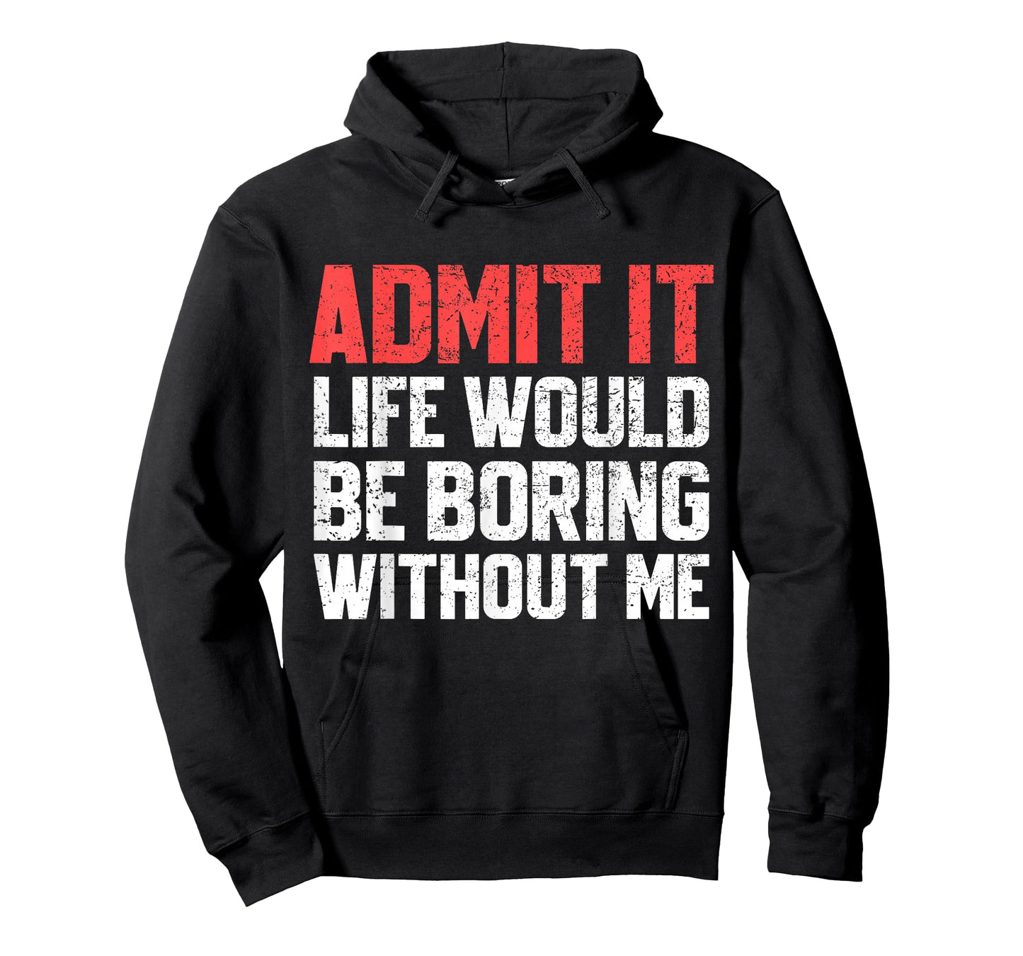 Admit It Life Would Be Boring Without Me Funny Sarcastic T-Shirt