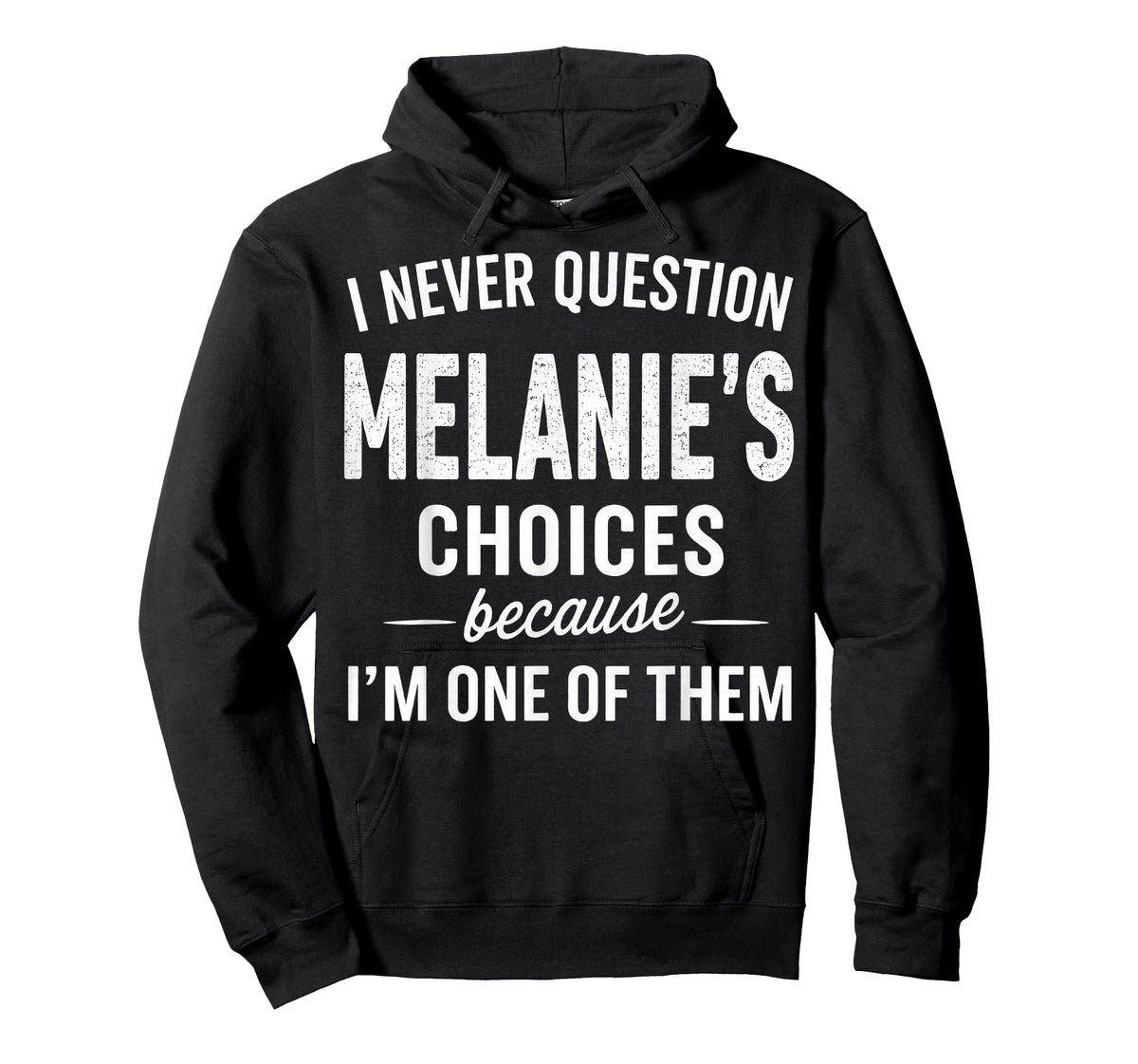 I Never Question Melanie's Choices Because I'm One of Them T-Shirt