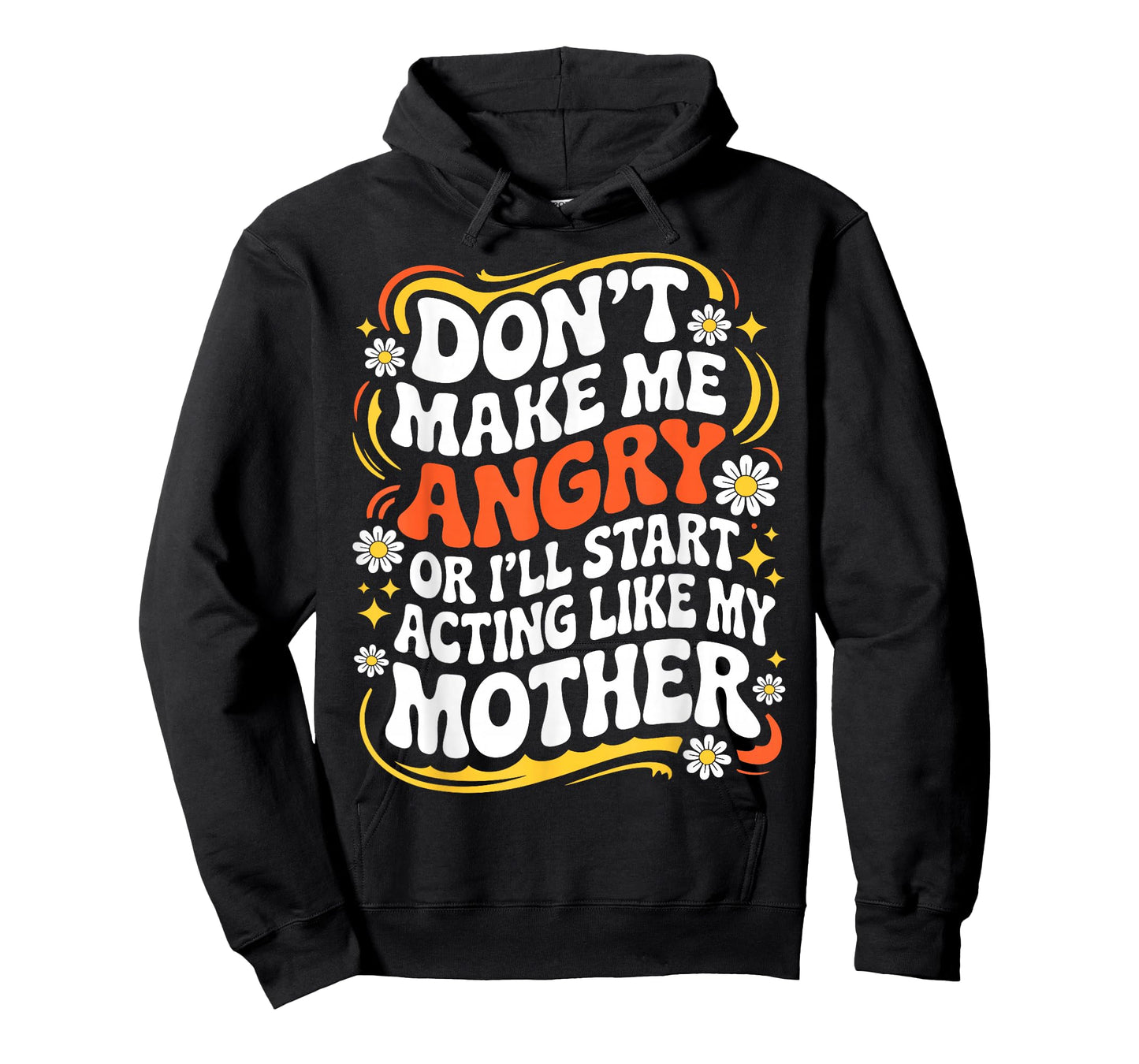 Don't Make Me Angry Or I'll Start Acting Like My Mothers Day T-Shirt