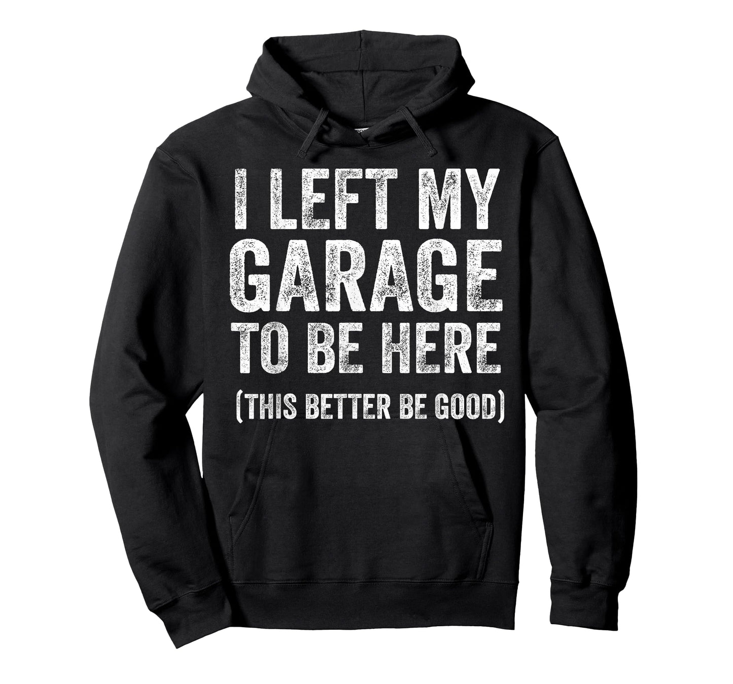 I Left My Garage to Be Here Funny Car Guy Mechanic T-Shirt