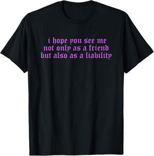 I Hope You, See Me, Not Only As A Friend T-Shirt - T-Shirt | Black