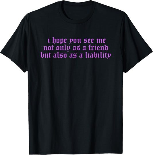 I Hope You, See Me, Not Only As A Friend T-Shirt - T-Shirt | Black