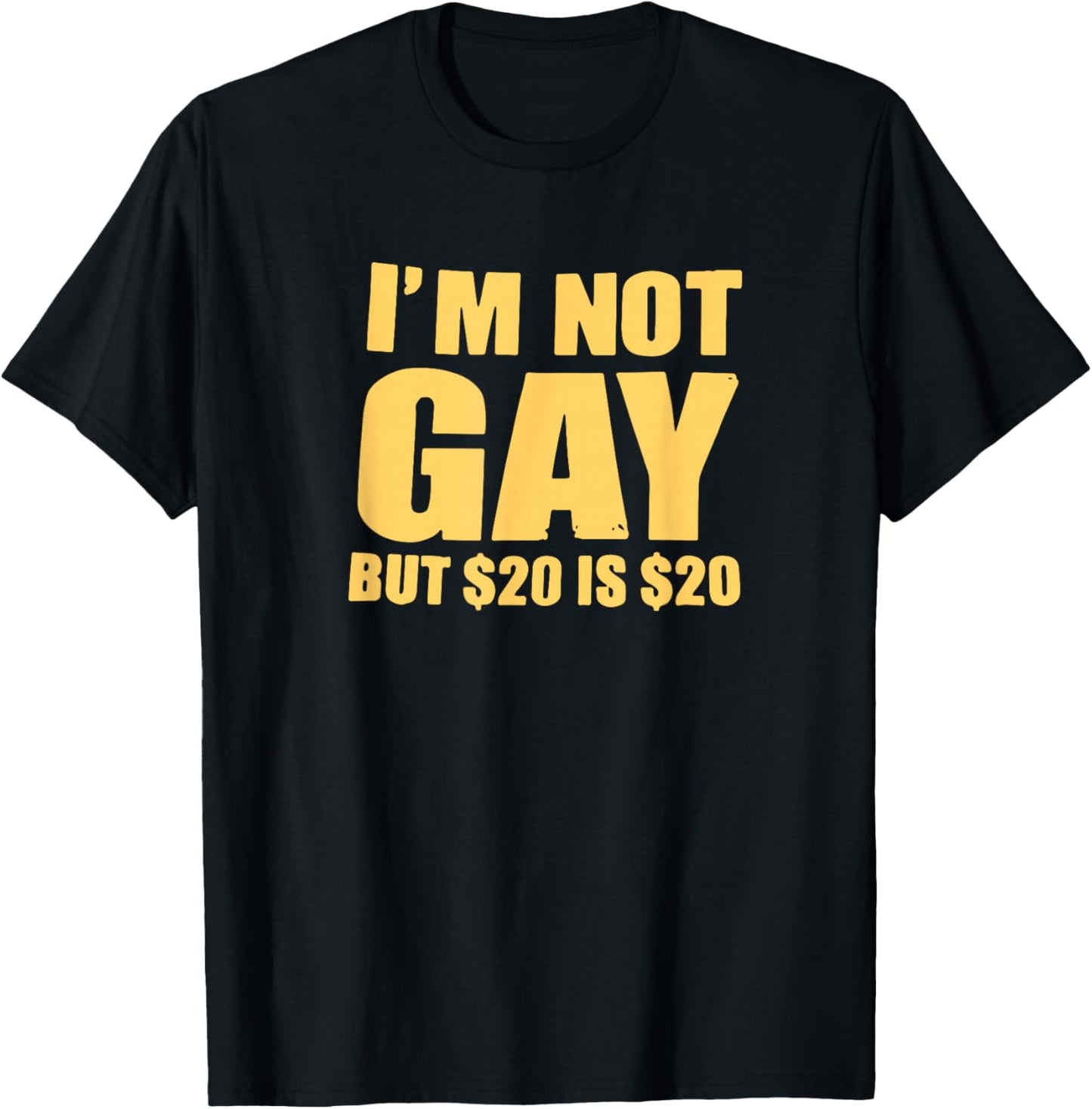 I’m Not Gay But $20 is $20 – Funny Sarcastic Humor T-Shirt - T-Shirt | Black