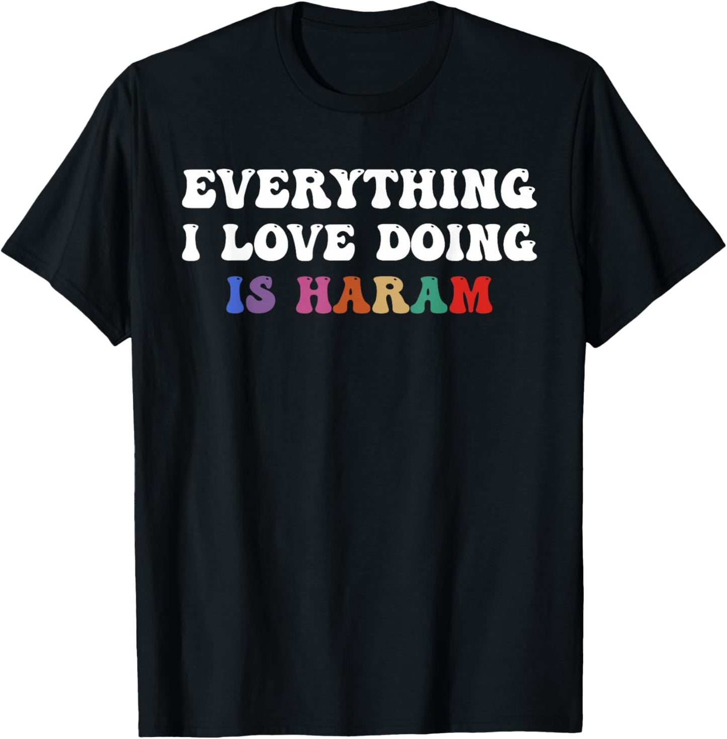 Everything I Love Doing is Haram Funny Cultural Quote T-Shirt - T-Shirt | Black
