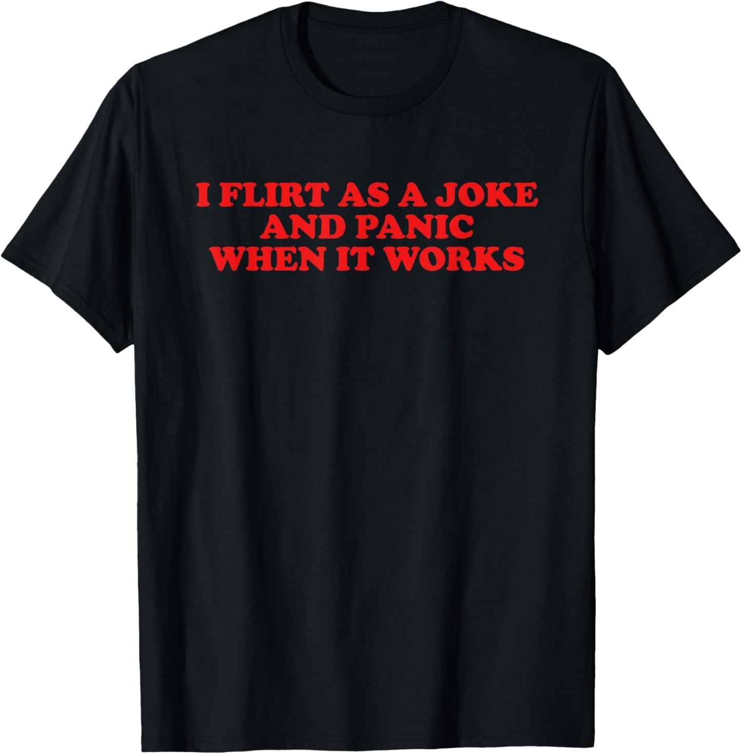 I Flirt As A Joke and Panic When It Works Funny Design T-Shirt - T-Shirt | Black