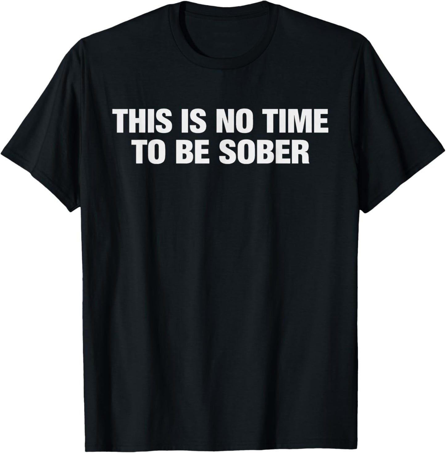 This is No Time to Be Sober Funny Saying Quote T-Shirt - T-Shirt | Black