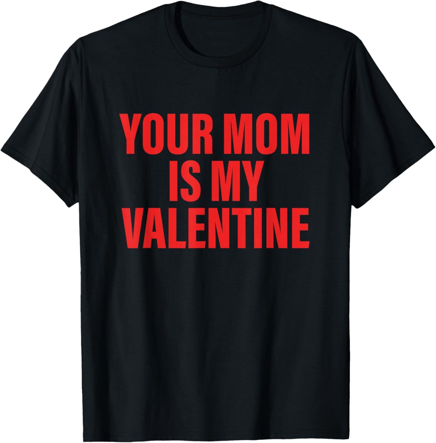 Your Mom is My Valentine Funny Quote T-Shirt - T-Shirt | Black