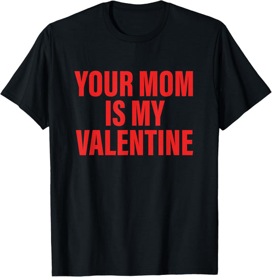 Your Mom is My Valentine Funny Quote T-Shirt - T-Shirt | Black