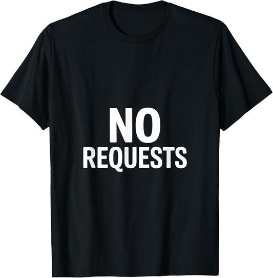No Requests Funny Sarcastic Saying Women Men Joke T-Shirt - T-Shirt | Black