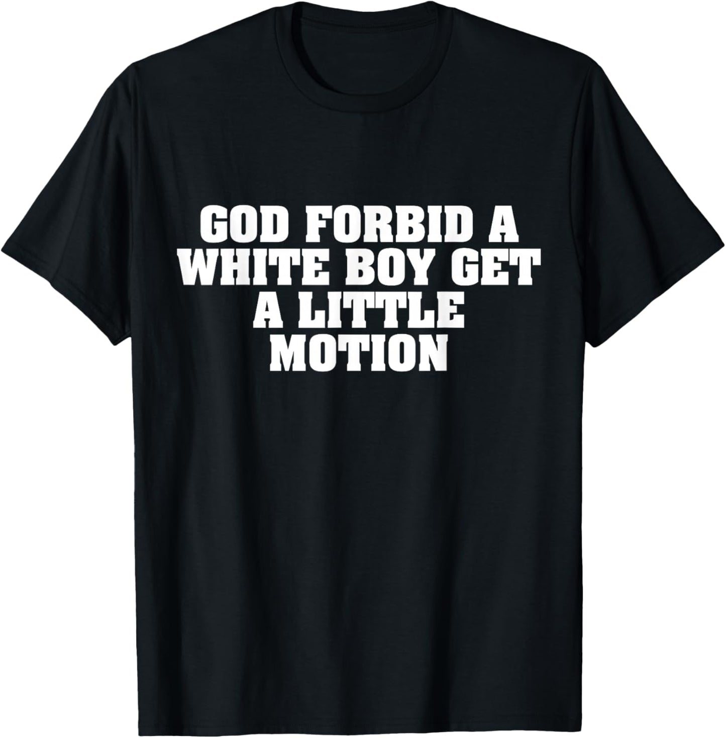 God Forbid A White Boy Get Little Motion Funny Meme Quote T-Shirt - T-Shirt | Black