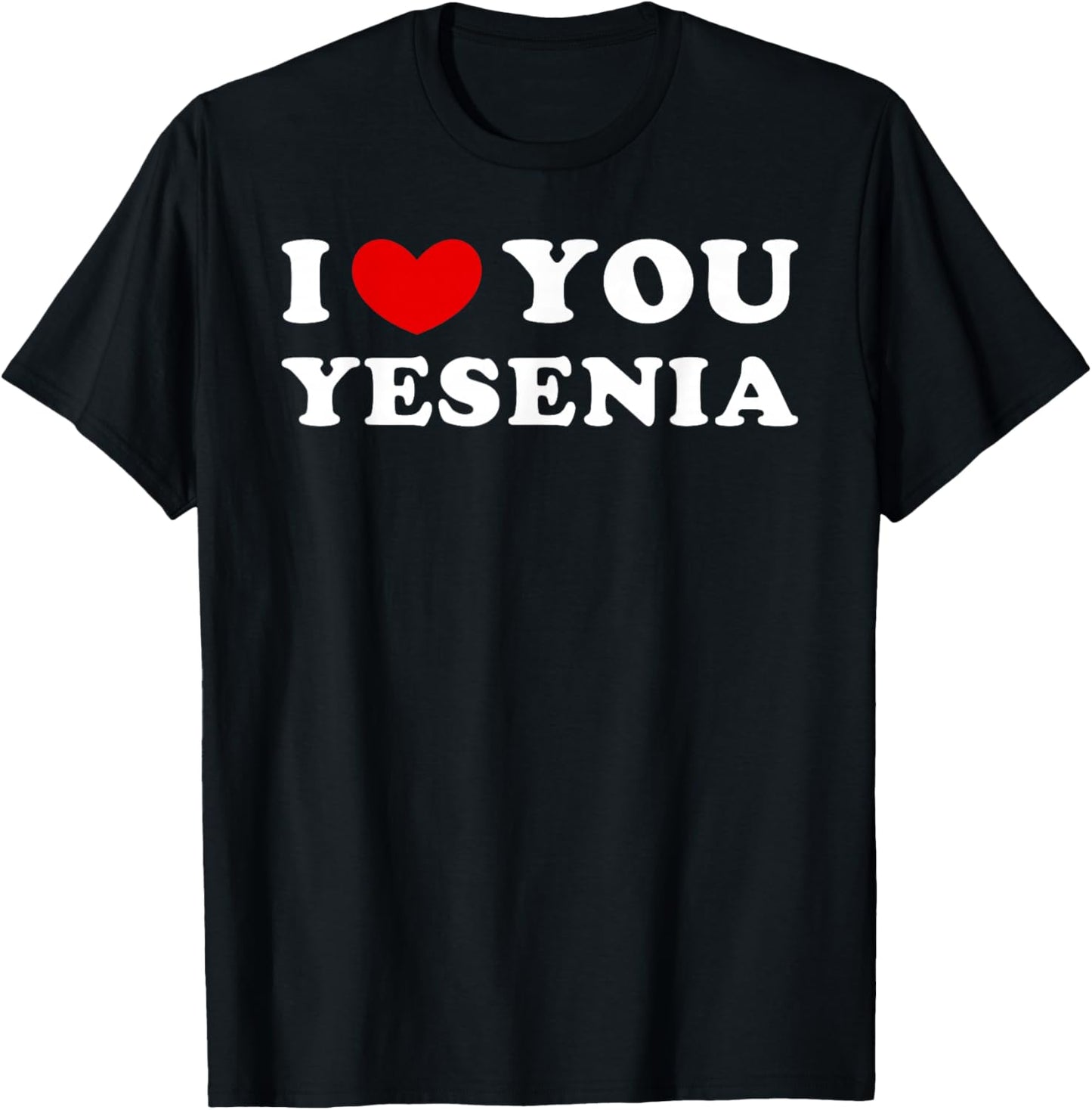 I Love You Yesenia, I Heart Yesenia T-Shirt - T-Shirt | Black
