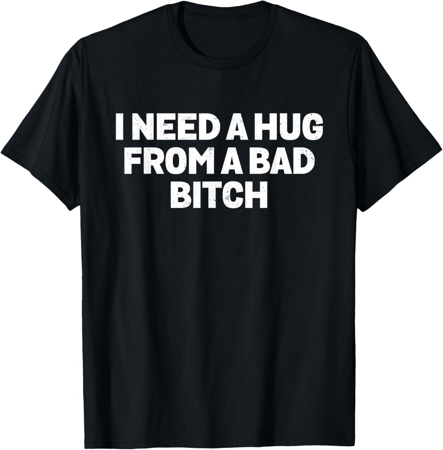 I Need A Hug from A Bad Bitch Meme T-Shirt - T-Shirt | Black