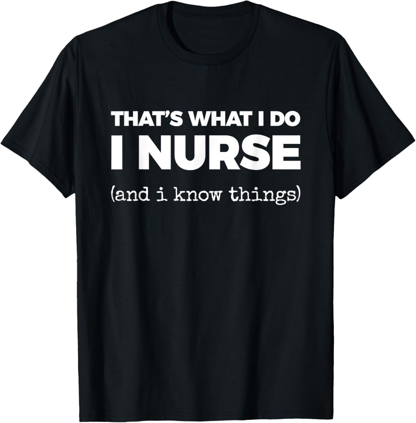 That's What I DO I Nurse (and i Know Things) T-Shirt - T-Shirt | Black