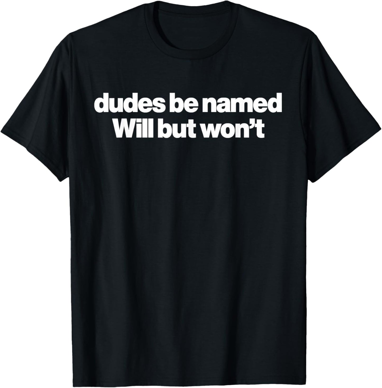 Dudes Be Named Will But Wont Funny Quote T-Shirt - T-Shirt | Black