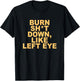 Burn sht Down Like Left Eye T-Shirt - T-Shirt | Black