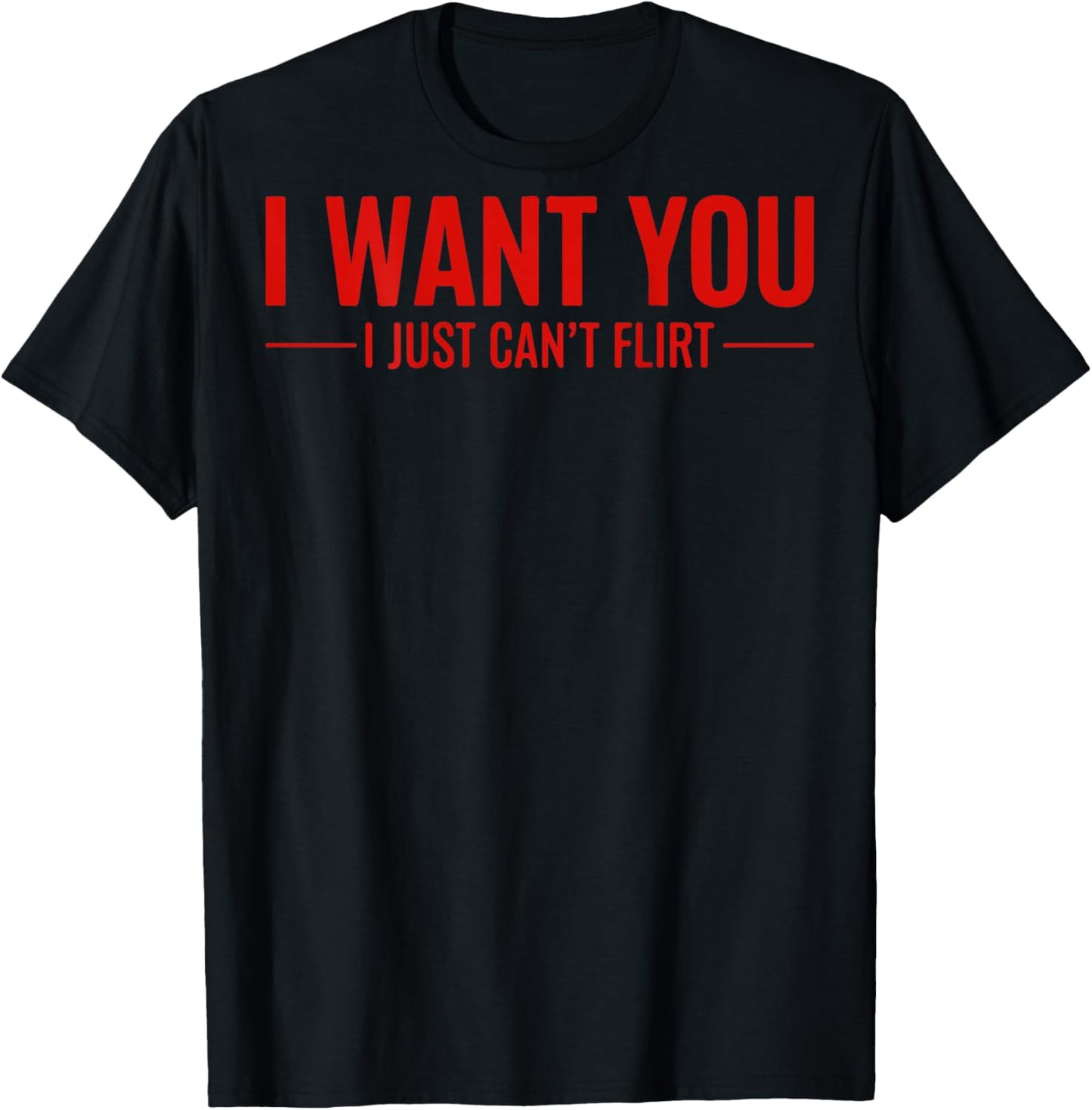 I Want You I Just Can’t Flirt Funny Quote (ON Back) T-Shirt - T-Shirt | Black