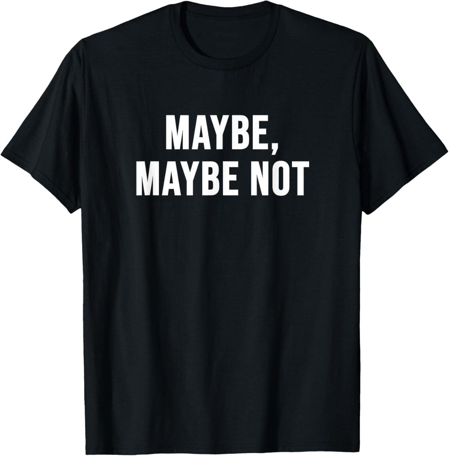 Maybe, Maybe Not T-Shirt - T-Shirt | Black