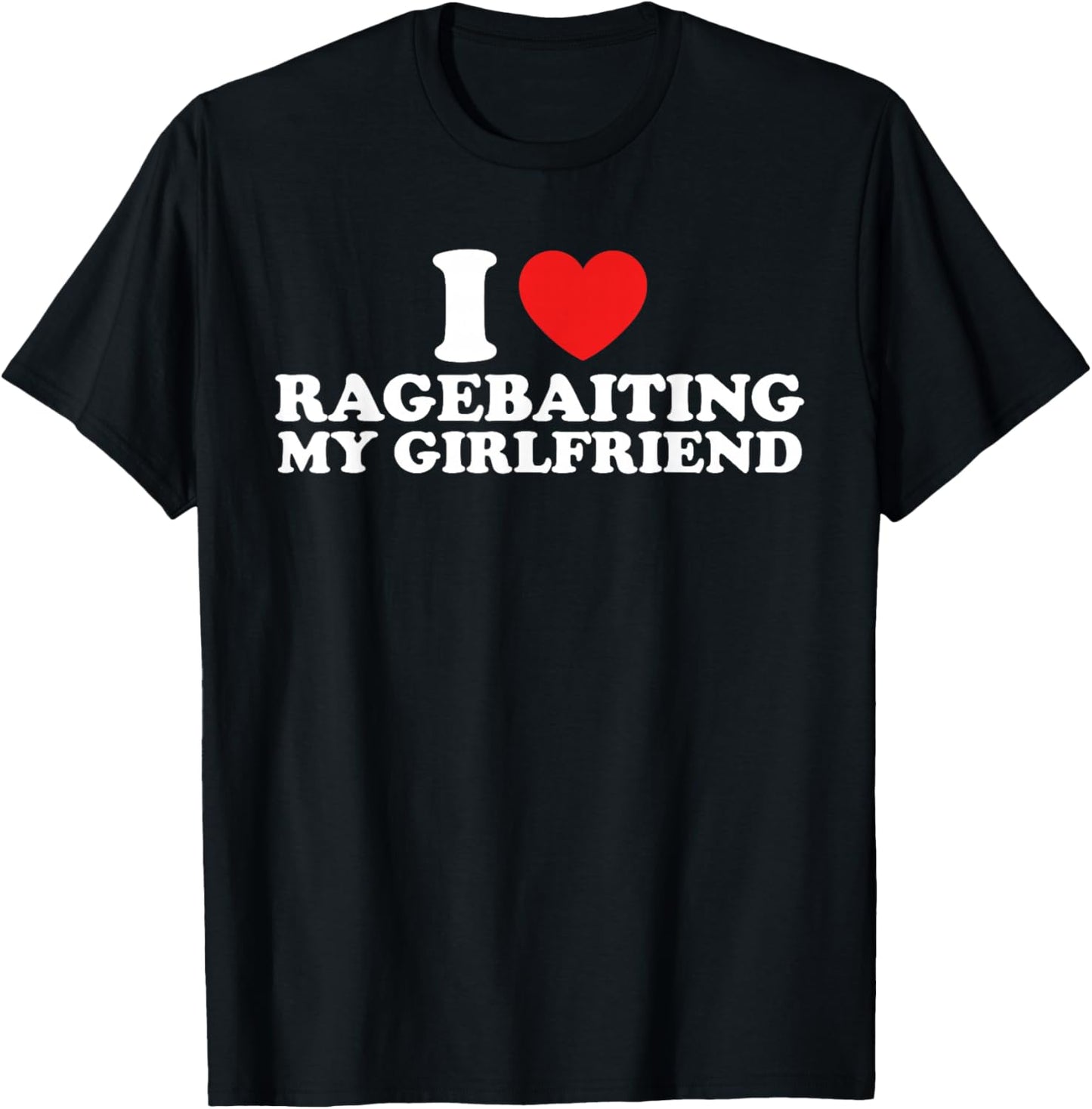 I Love Ragebaiting My Girlfriend Funny Quote T-Shirt - T-Shirt | Black