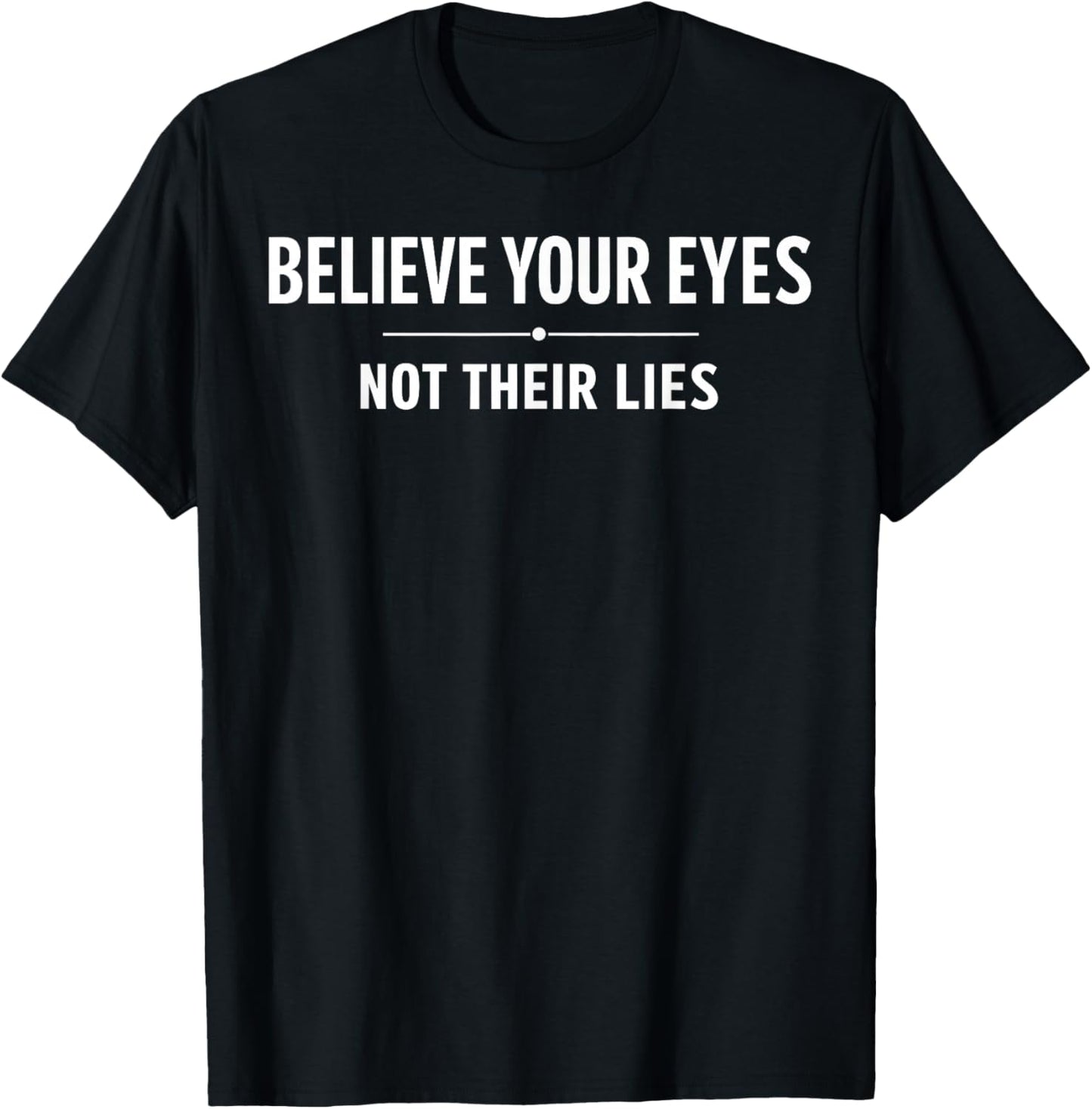 Believe Your Eyes Not Their Lies T-Shirt - T-Shirt | Black
