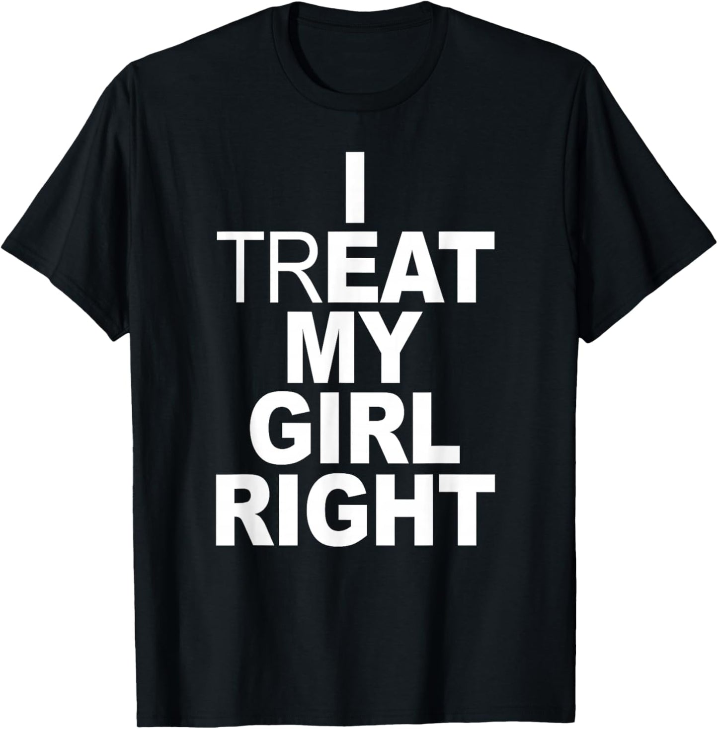 Funny Relationship - I Treat My Girl Right T-Shirt - T-Shirt | Black