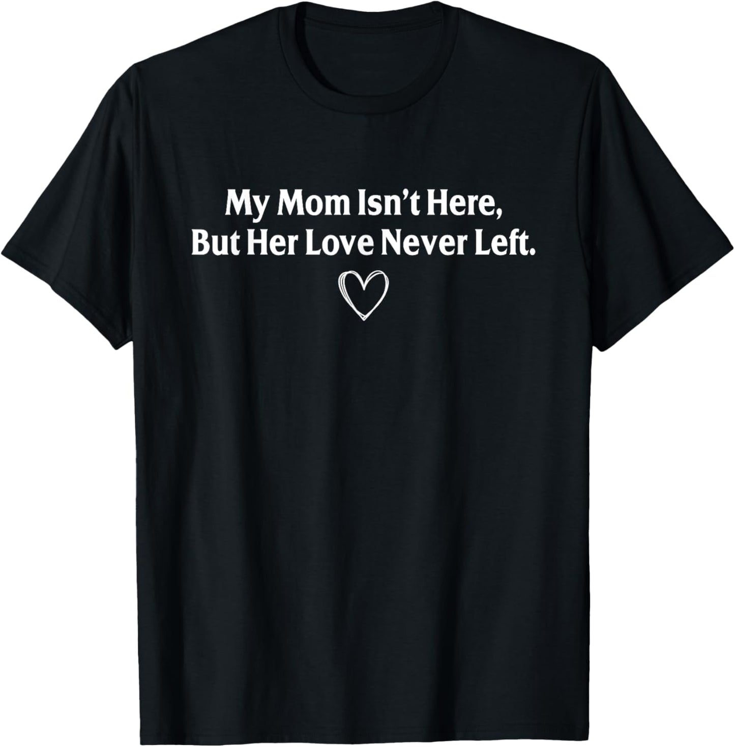 My Mom Isn't Here But Her Love Never Left Memorial T-Shirt - T-Shirt | Black