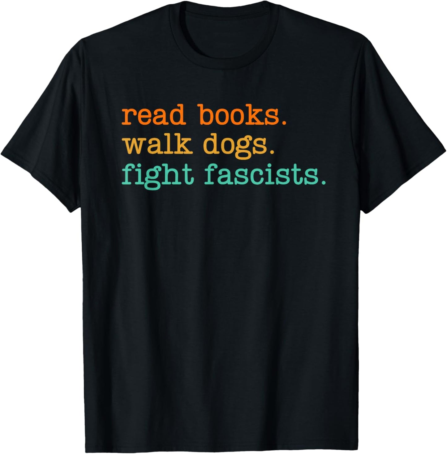 Read Books Walk Dogs Fight Fascists T-Shirt - T-Shirt | Black
