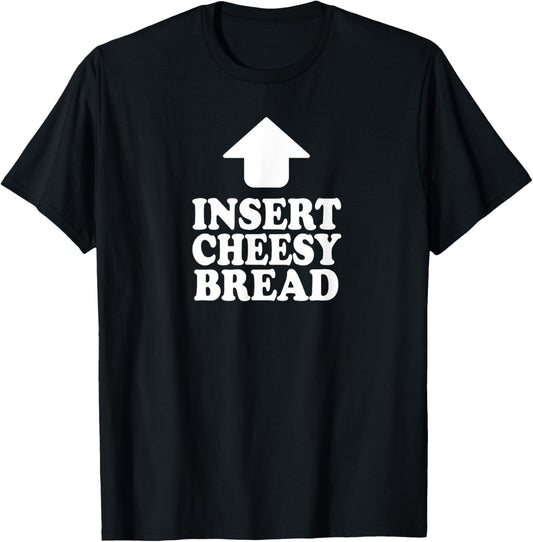 Funny Insert Cheesy Bread Meme Humour Foodie Men Women T-Shirt - T-Shirt | Black