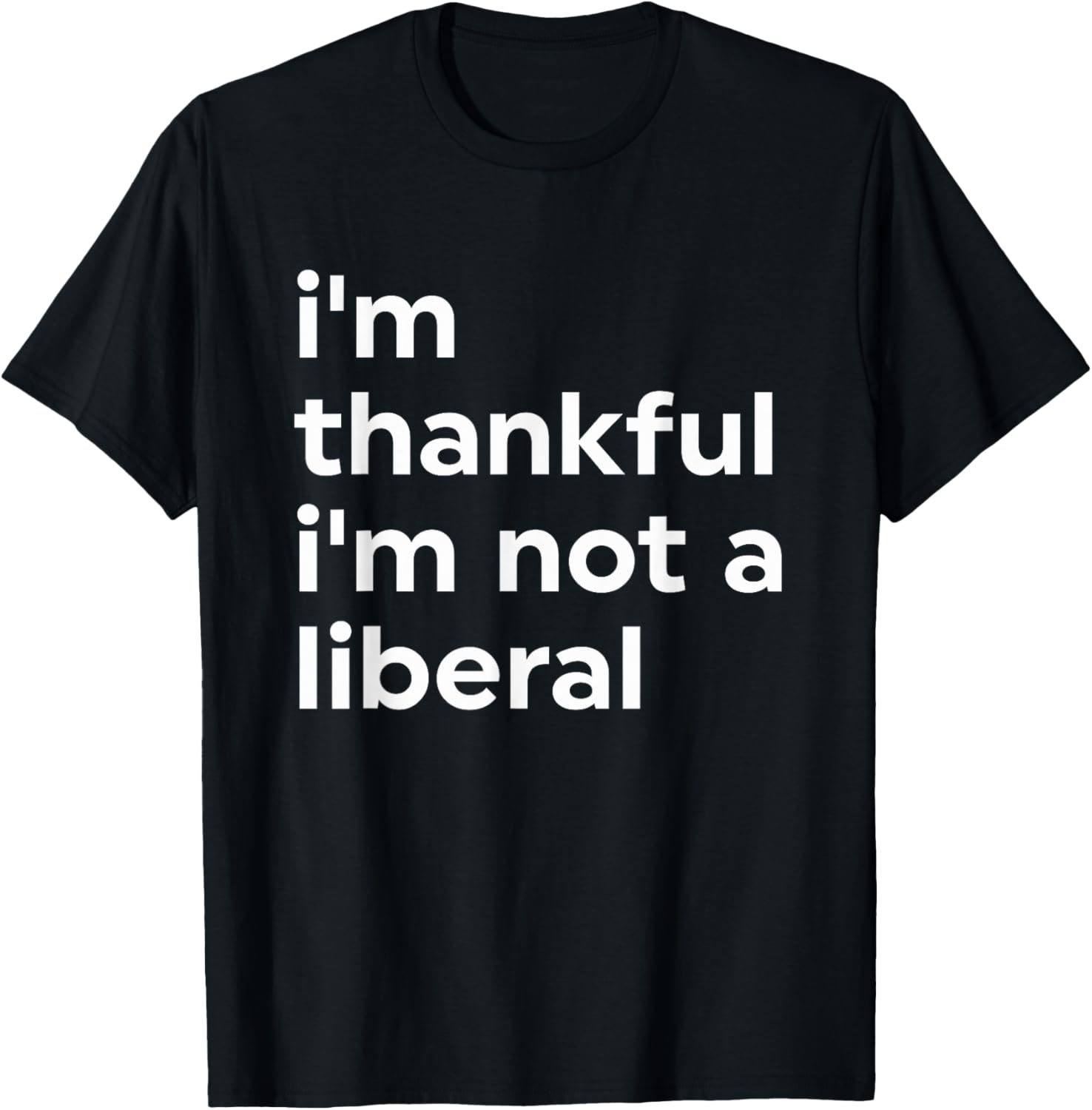 I'm Thankful I'm Not A Liberal Funny T-Shirt - T-Shirt | Black