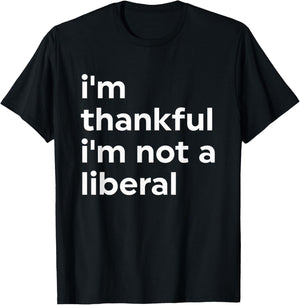 I'm Thankful I'm Not A Liberal Funny T-Shirt - T-Shirt | Black